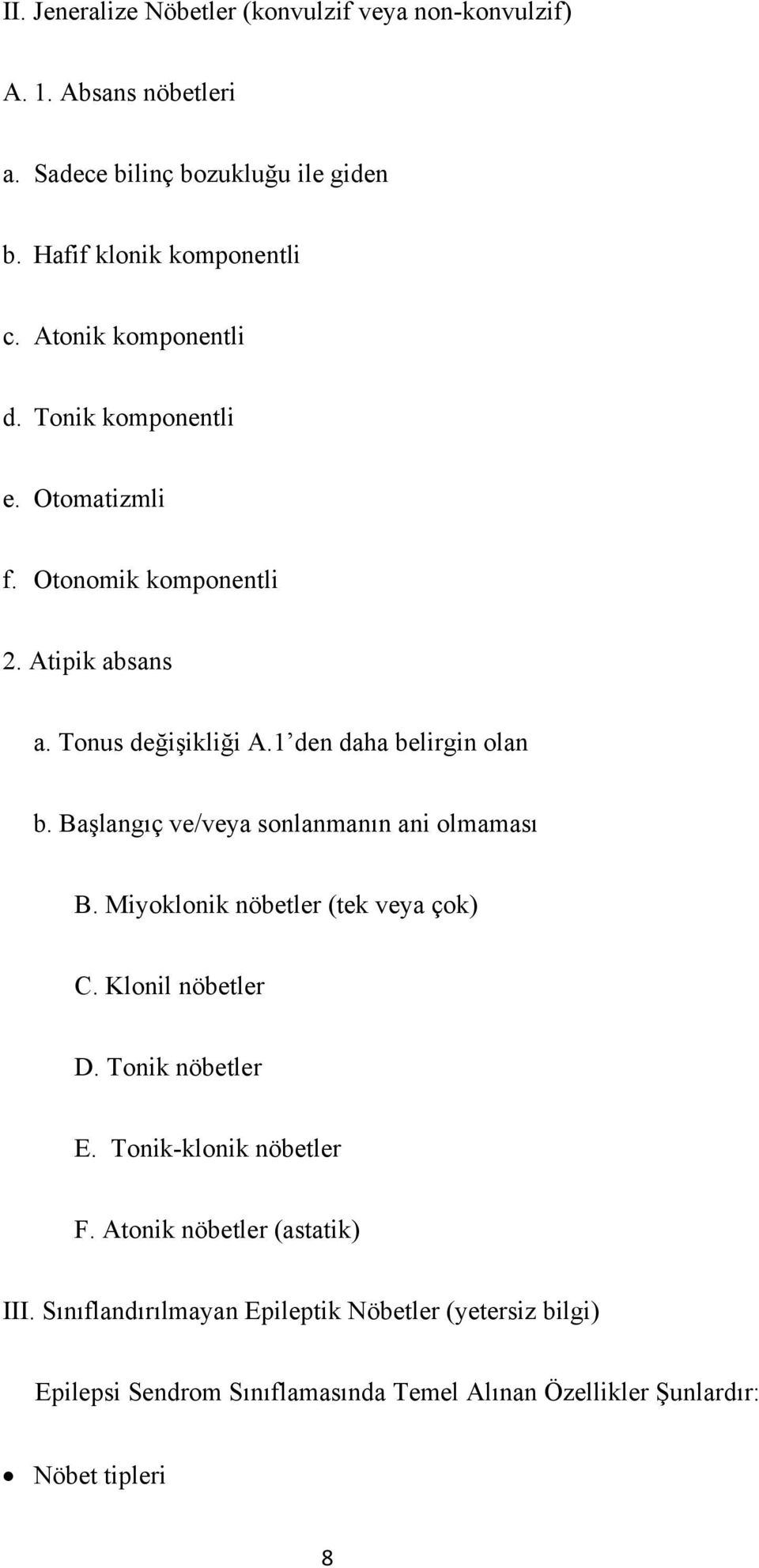 Başlangıç ve/veya sonlanmanın ani olmaması B. Miyoklonik nöbetler (tek veya çok) C. Klonil nöbetler D. Tonik nöbetler E. Tonik-klonik nöbetler F.