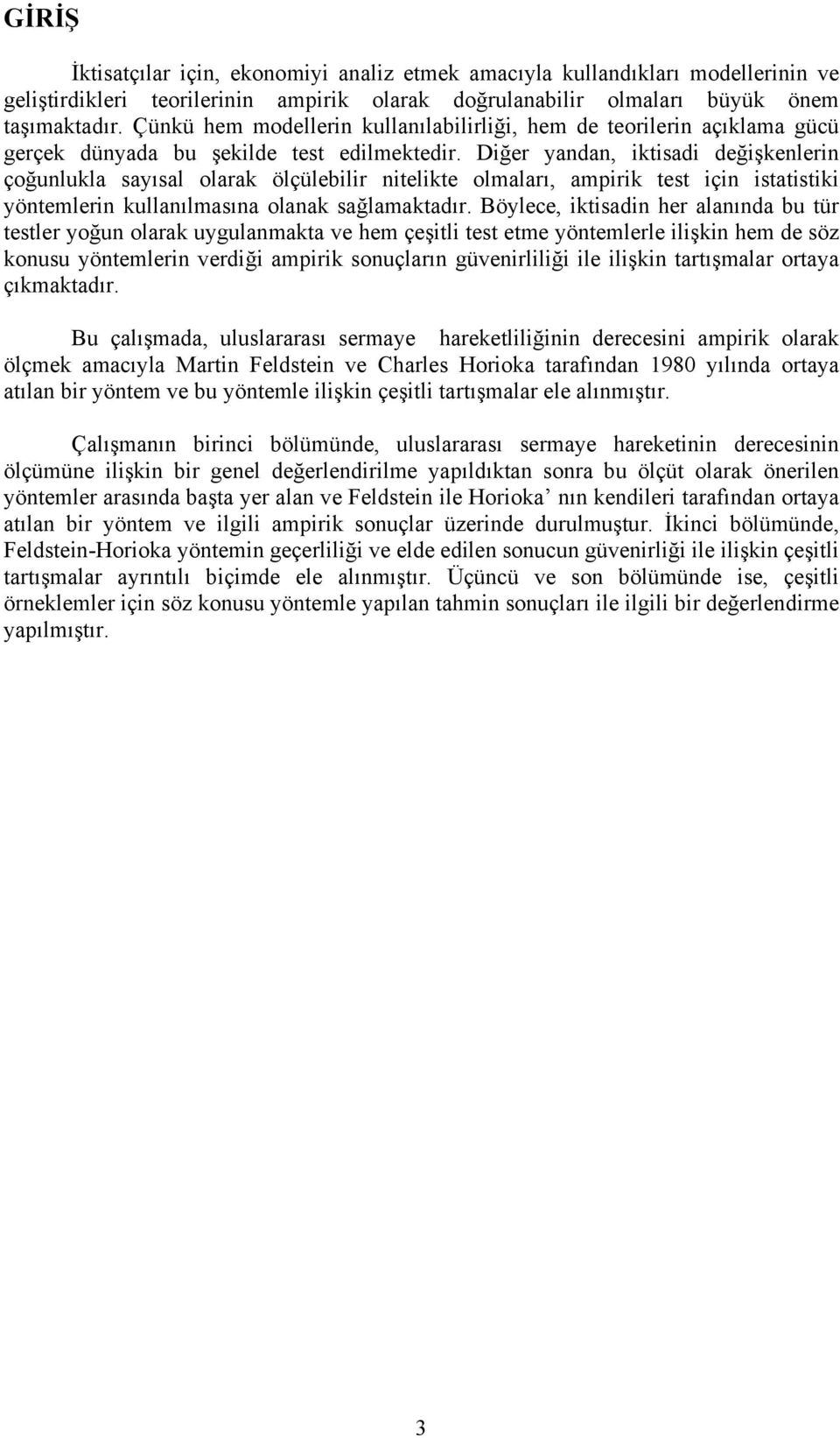 Diğer yandan, iktisadi değişkenlerin çoğunlukla sayısal olarak ölçülebilir nitelikte olmaları, ampirik test için istatistiki yöntemlerin kullanılmasına olanak sağlamaktadır.