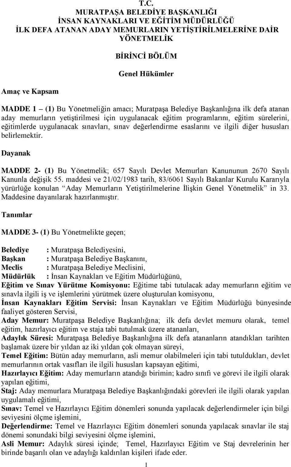 değerlendirme esaslarını ve ilgili diğer hususları belirlemektir. Dayanak MADDE 2- (1) Bu Yönetmelik; 657 Sayılı Devlet Memurları Kanununun 2670 Sayılı Kanunla değişik 55.