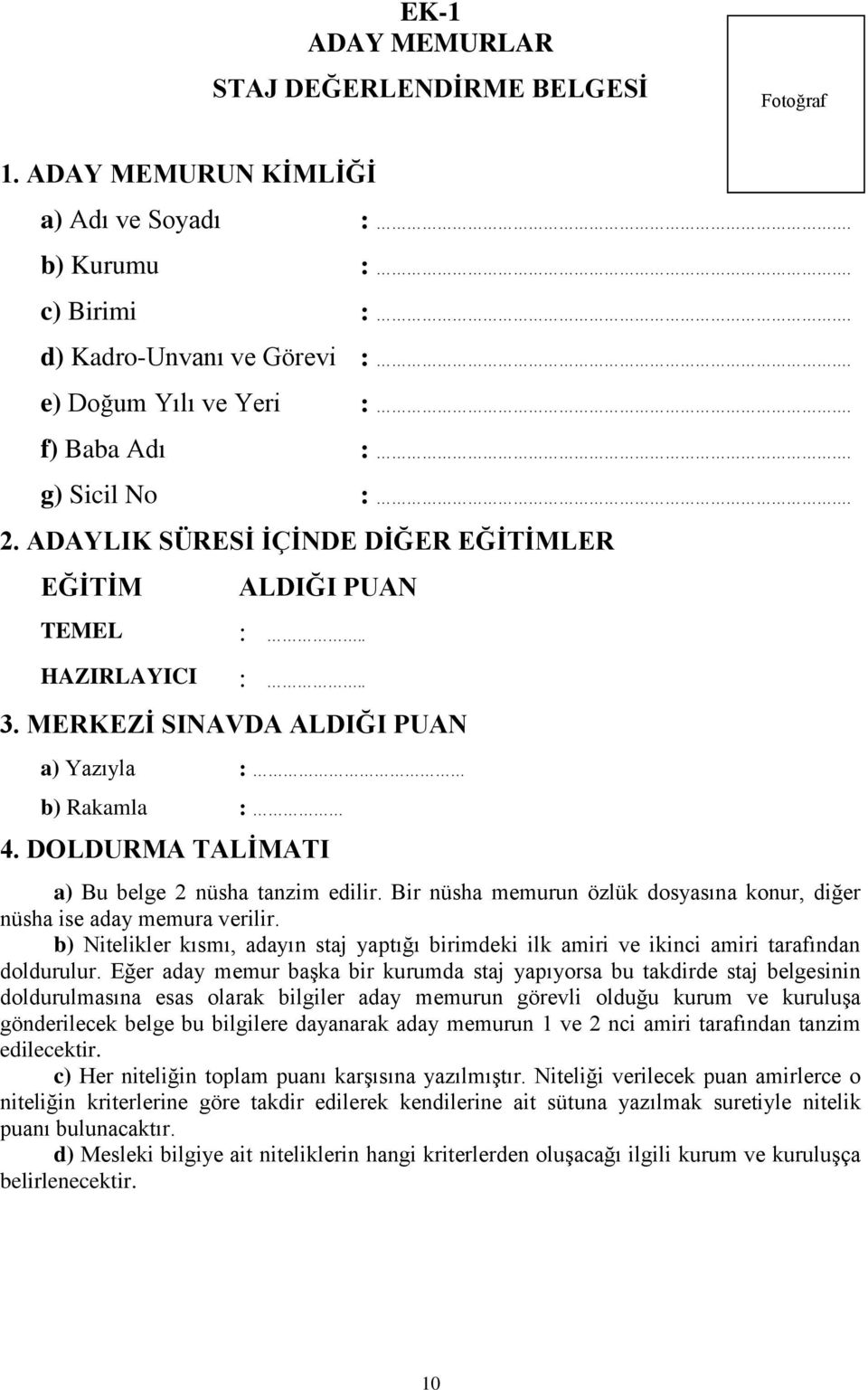 DOLDURMA TALİMATI a) Bu belge 2 nüsha tanzim edilir. Bir nüsha memurun özlük dosyasına konur, diğer nüsha ise aday memura verilir.