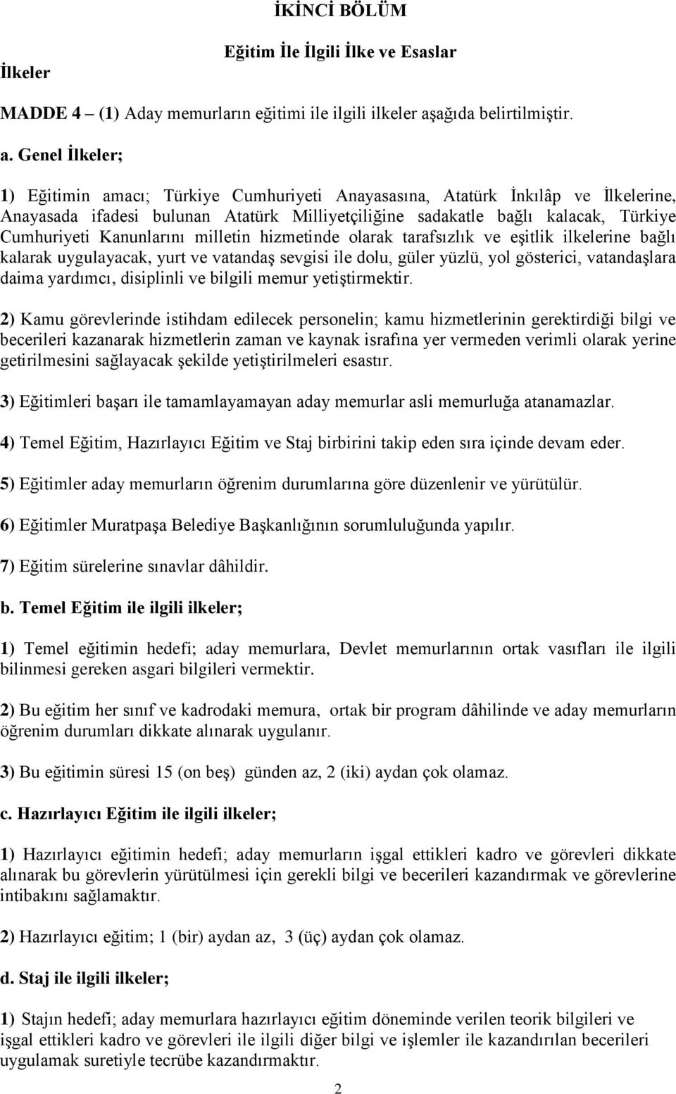 Genel İlkeler; 1) Eğitimin amacı; Türkiye Cumhuriyeti Anayasasına, Atatürk İnkılâp ve İlkelerine, Anayasada ifadesi bulunan Atatürk Milliyetçiliğine sadakatle bağlı kalacak, Türkiye Cumhuriyeti