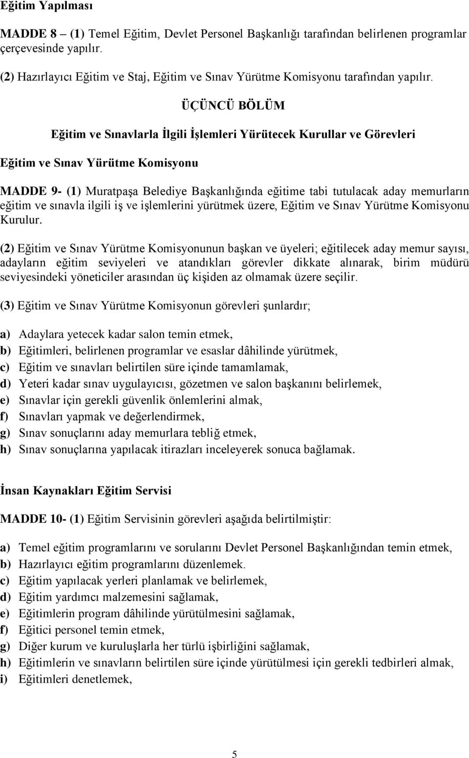 ÜÇÜNCÜ BÖLÜM Eğitim ve Sınavlarla İlgili İşlemleri Yürütecek Kurullar ve Görevleri Eğitim ve Sınav Yürütme Komisyonu MADDE 9- (1) Muratpaşa Belediye Başkanlığında eğitime tabi tutulacak aday