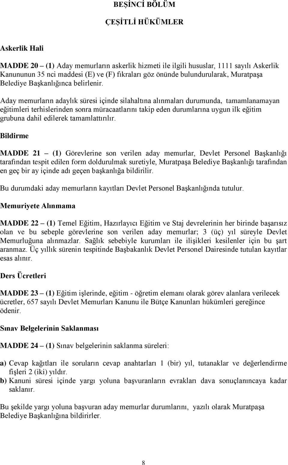 Aday memurların adaylık süresi içinde silahaltına alınmaları durumunda, tamamlanamayan eğitimleri terhislerinden sonra müracaatlarını takip eden durumlarına uygun ilk eğitim grubuna dahil edilerek