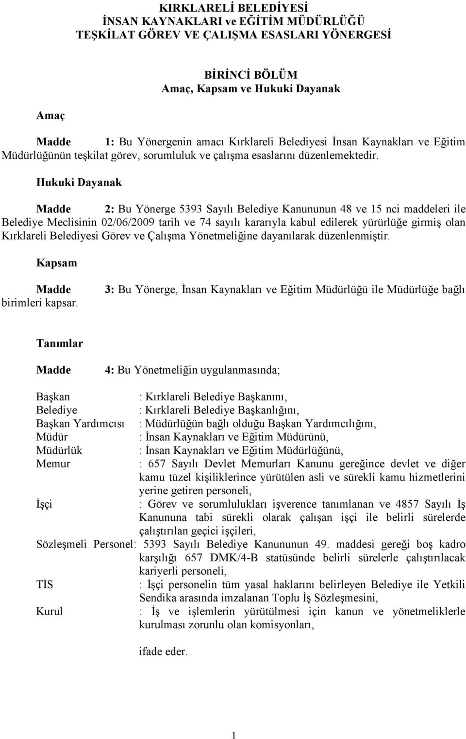 Hukuki Dayanak 2: Bu Yönerge 5393 Sayılı Belediye Kanununun 48 ve 15 nci maddeleri ile Belediye Meclisinin 02/06/2009 tarih ve 74 sayılı kararıyla kabul edilerek yürürlüğe girmiş olan Kırklareli