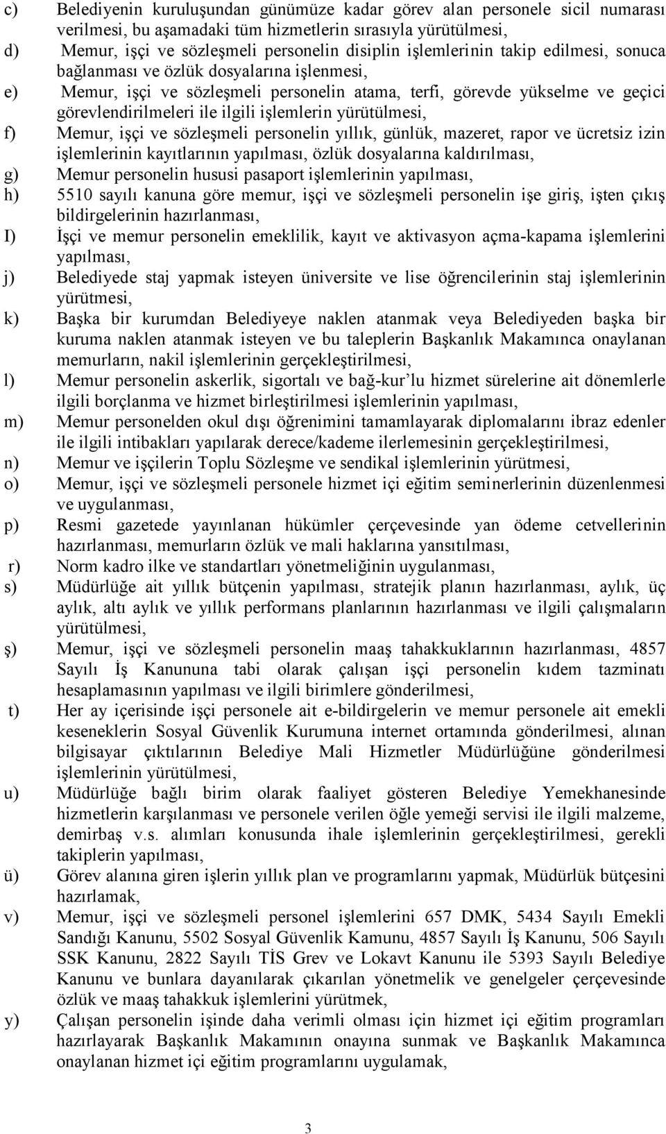 işlemlerin yürütülmesi, f) Memur, işçi ve sözleşmeli personelin yıllık, günlük, mazeret, rapor ve ücretsiz izin işlemlerinin kayıtlarının yapılması, özlük dosyalarına kaldırılması, g) Memur