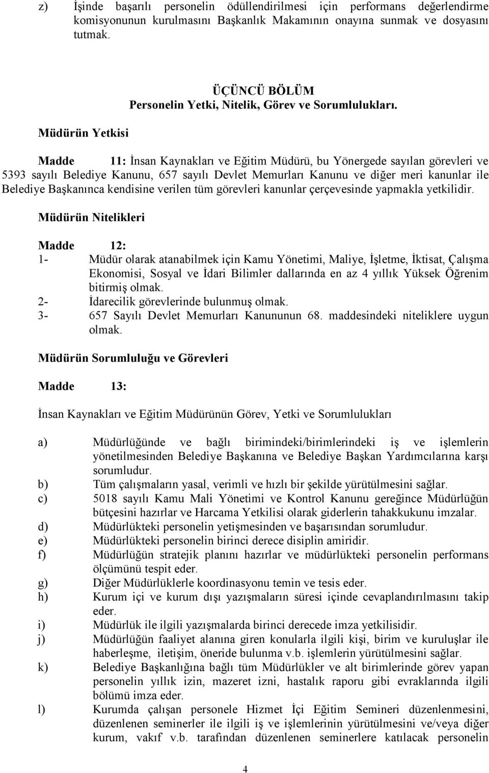 11: İnsan Kaynakları ve Eğitim Müdürü, bu Yönergede sayılan görevleri ve 5393 sayılı Belediye Kanunu, 657 sayılı Devlet Memurları Kanunu ve diğer meri kanunlar ile Belediye Başkanınca kendisine