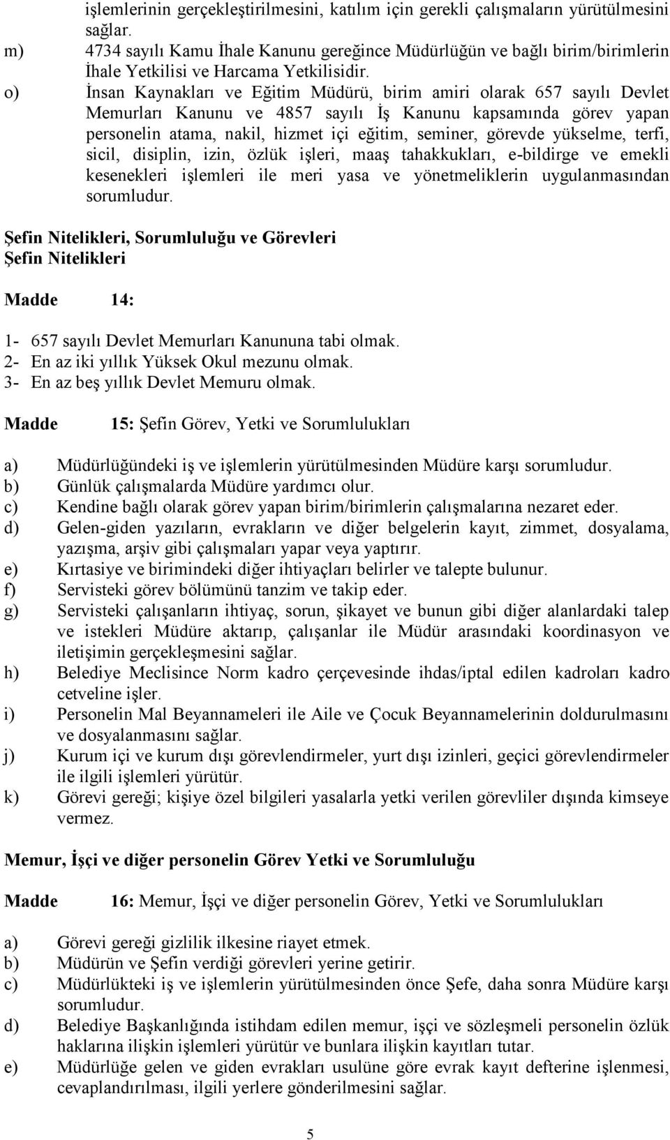 o) İnsan Kaynakları ve Eğitim Müdürü, birim amiri olarak 657 sayılı Devlet Memurları Kanunu ve 4857 sayılı İş Kanunu kapsamında görev yapan personelin atama, nakil, hizmet içi eğitim, seminer,