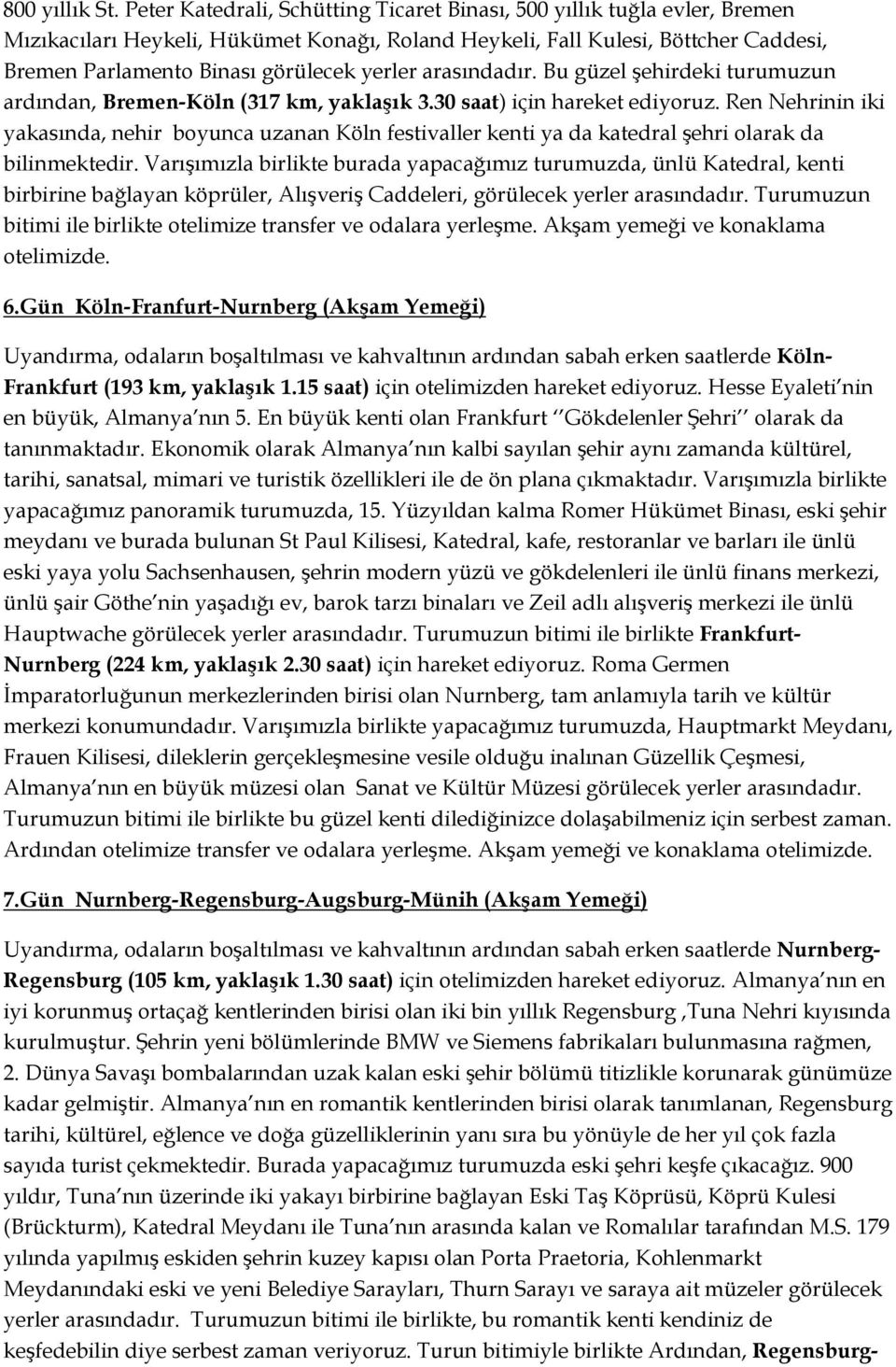 yerler arasındadır. Bu güzel şehirdeki turumuzun ardından, Bremen-Köln (317 km, yaklaşık 3.30 saat) için hareket ediyoruz.