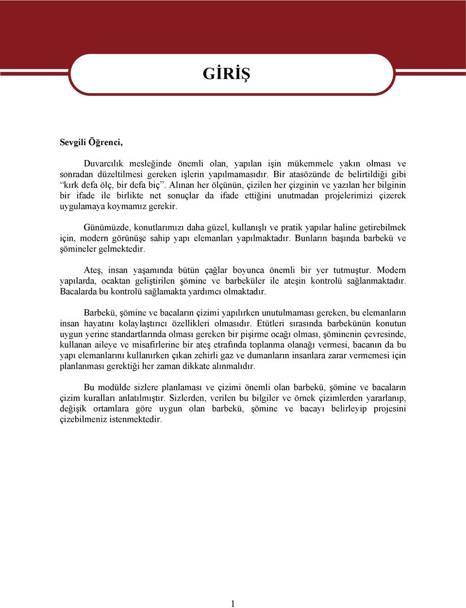 Alınan her ölçünün, çizilen her çizginin ve yazılan her bilginin bir ifade ile birlikte net sonuçlar da ifade ettiğini unutmadan projelerimizi çizerek uygulamaya koymamız gerekir.