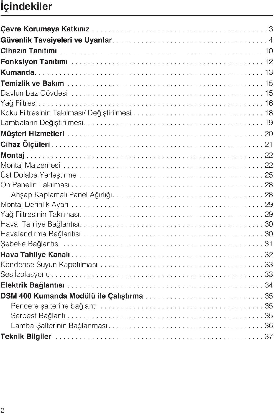 ..15 Yað Filtresi...16 Koku Filtresinin Takýlmasý/ Deðiþtirilmesi... 18 Lambalarýn Deðiþtirilmesi....19 Müþteri Hizmetleri................................................ 20 Cihaz Ölçüleri.................................................... 21 Montaj.