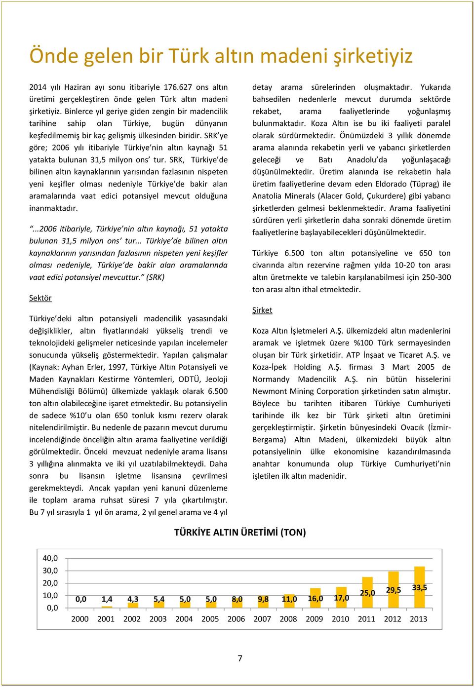 SRK ye göre; 2006 yılı itibariyle Türkiye nin altın kaynağı 51 yatakta bulunan 31,5 milyon ons tur.