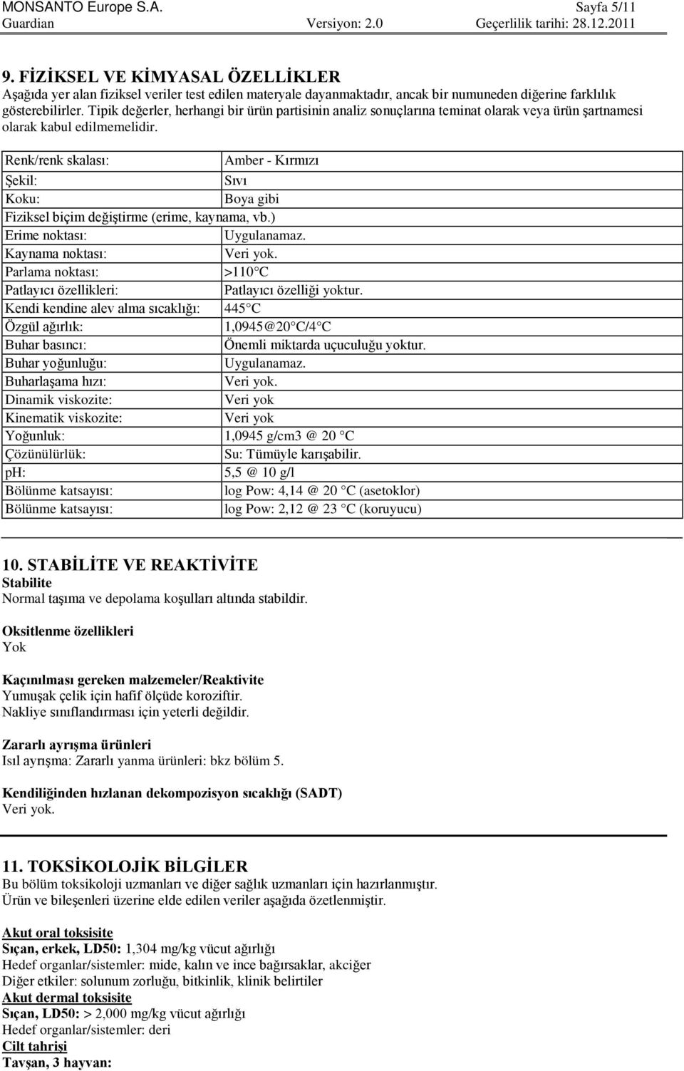 Renk/renk skalası: Amber - Kırmızı Şekil: Sıvı Koku: Boya gibi Fiziksel biçim değiştirme (erime, kaynama, vb.) Erime noktası: Uygulanamaz. Kaynama noktası: Veri yok.