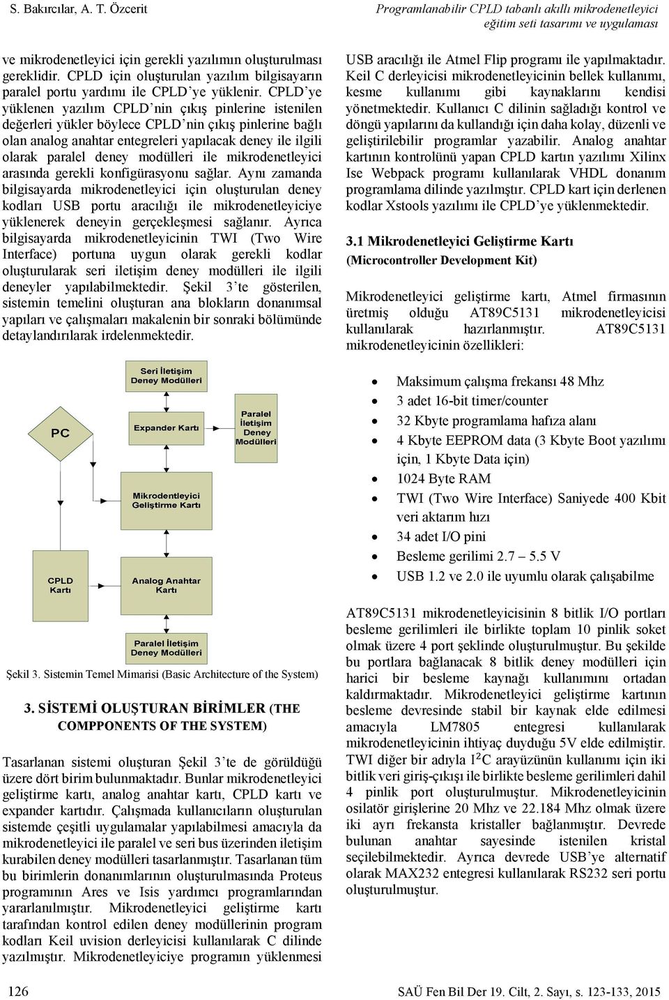 CPLD ye yüklenen yazılım CPLD nin çıkış pinlerine istenilen değerleri yükler böylece CPLD nin çıkış pinlerine bağlı olan analog anahtar entegreleri yapılacak deney ile ilgili olarak paralel deney