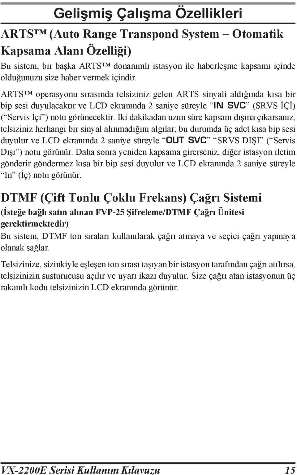 İki dakikadan uzun süre kapsam dışına çıkarsanız, telsiziniz herhangi bir sinyal alınmadığını algılar; bu durumda üç adet kısa bip sesi duyulur ve LCD ekranında 2 saniye süreyle OUT SVC SRVS DIŞI (