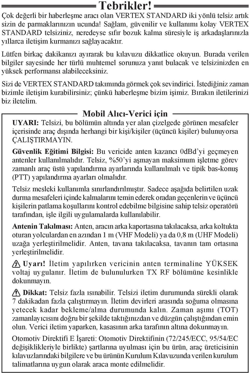 Lütfen birkaç dakikanızı ayırarak bu kılavuzu dikkatlice okuyun. Burada verilen bilgiler sayesinde her türlü muhtemel sorunuza yanıt bulacak ve telsizinizden en yüksek performansı alabileceksiniz.