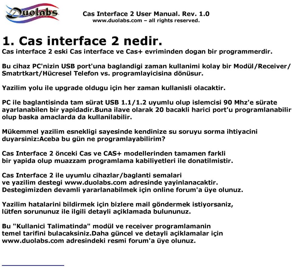 Yazilim yolu ile upgrade oldugu için her zaman kullanisli olacaktir. PC ile baglantisinda tam sürat USB 1.1/1.2 uyumlu olup islemcisi 90 Mhz'e sürate ayarlanabilen bir yapidadir.