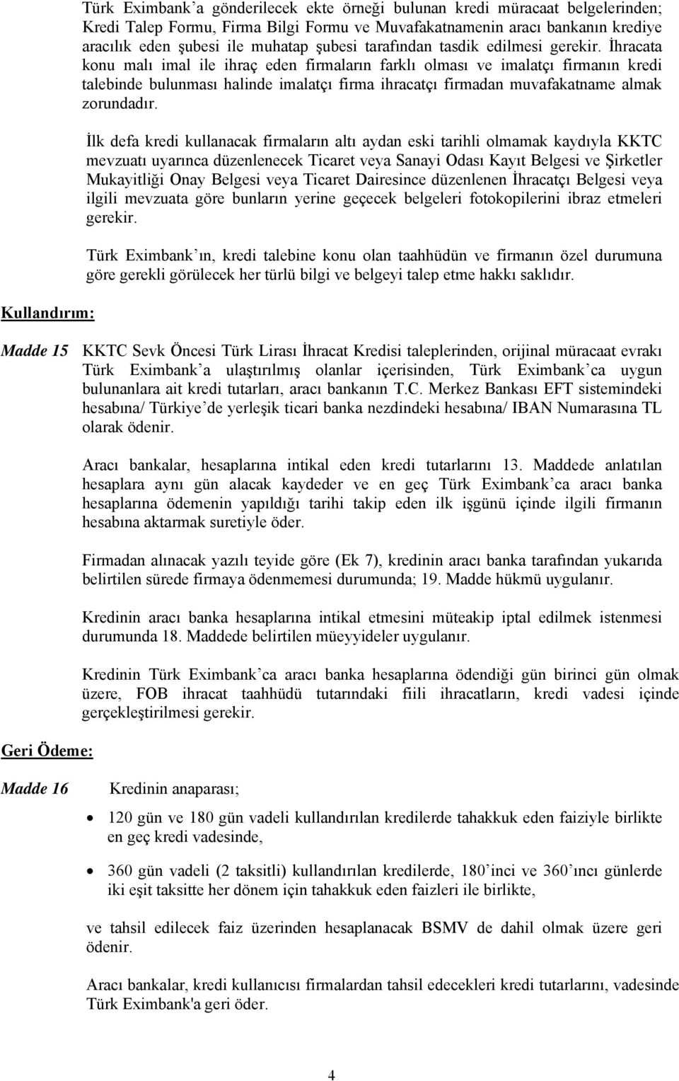 İhracata konu malı imal ile ihraç eden firmaların farklı olması ve imalatçı firmanın kredi talebinde bulunması halinde imalatçı firma ihracatçı firmadan muvafakatname almak zorundadır.