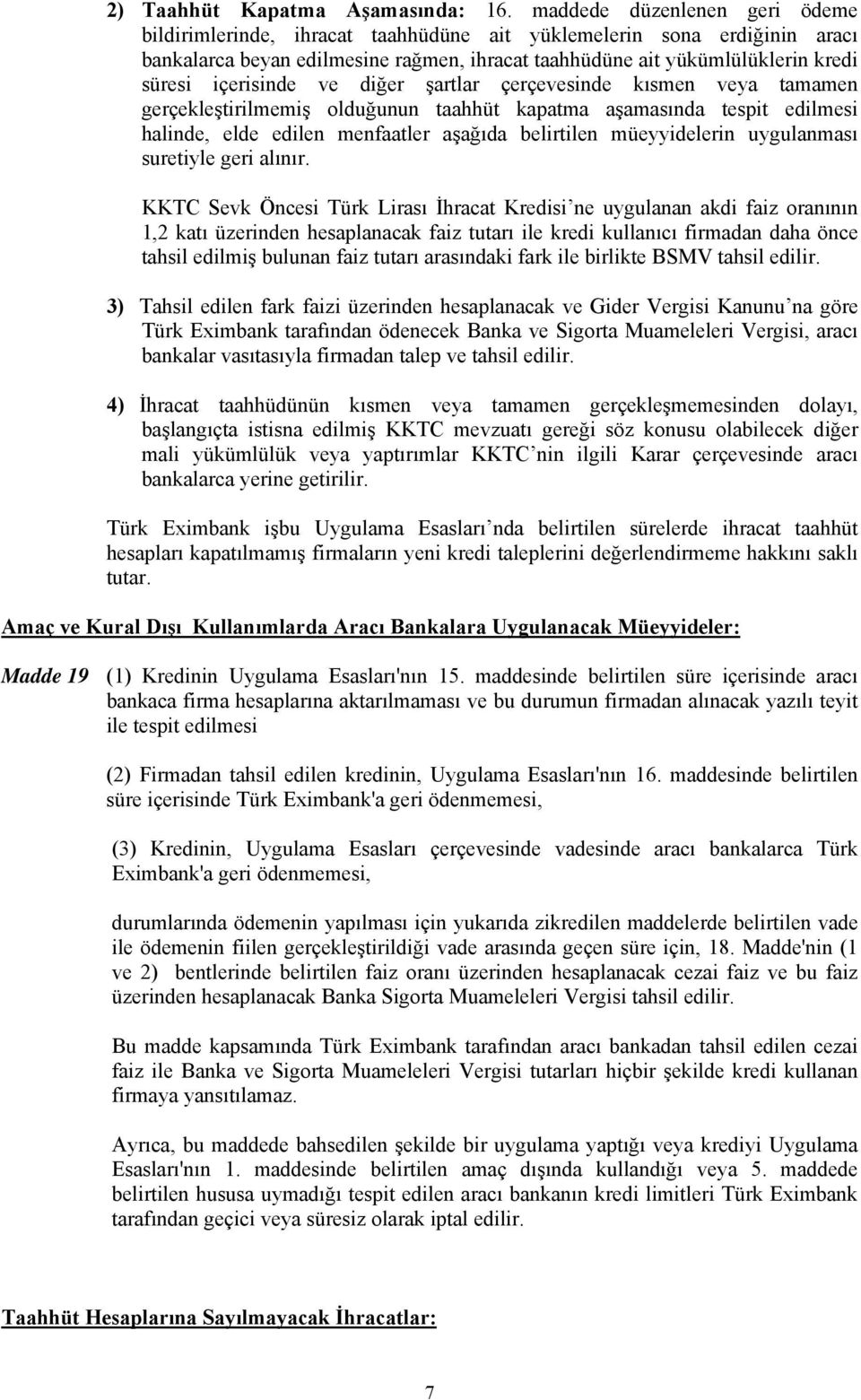 içerisinde ve diğer şartlar çerçevesinde kısmen veya tamamen gerçekleştirilmemiş olduğunun taahhüt kapatma aşamasında tespit edilmesi halinde, elde edilen menfaatler aşağıda belirtilen müeyyidelerin