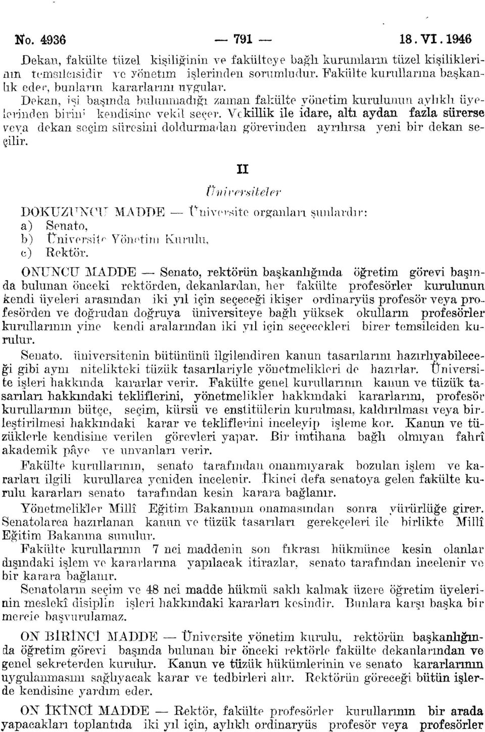 Vekillik ile idare, altı aydan fazla sürerse veya dekan seçim süresini doldurmadan görevinden ayrılırsa yeni bir dekan seçilir.