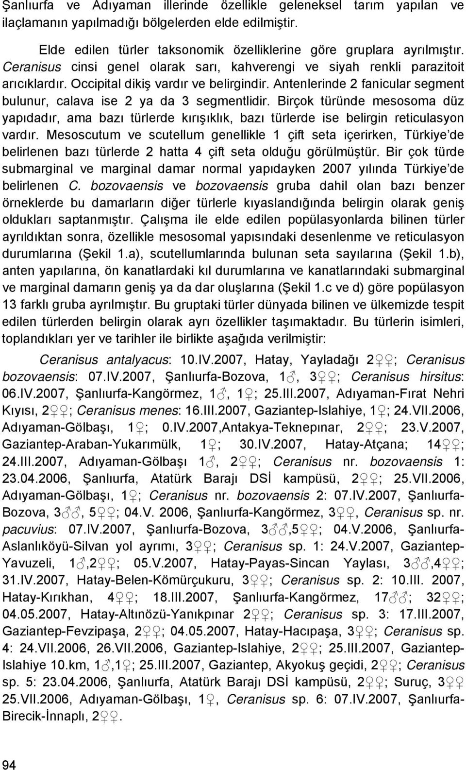 Antenlerinde 2 fanicular segment bulunur, calava ise 2 ya da 3 segmentlidir. Birçok türünde mesosoma düz yapıdadır, ama bazı türlerde kırışıklık, bazı türlerde ise belirgin reticulasyon vardır.