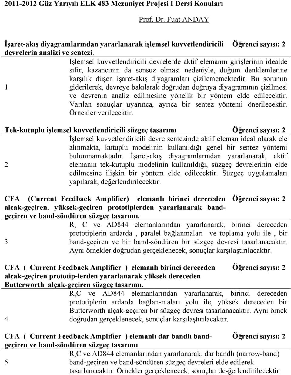 Bu sorunun giderilerek, devreye bakılarak doğrudan doğruya diyagramının çizilmesi ve devrenin analiz edilmesine yönelik bir yöntem elde edilecektir.