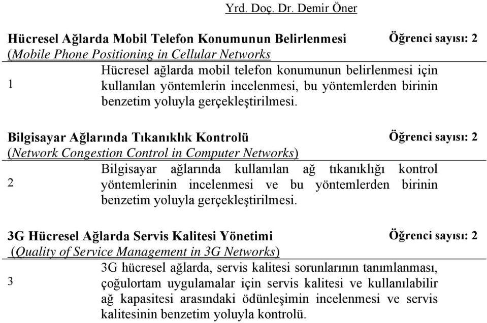 yöntemlerin incelenmesi, bu yöntemlerden birinin benzetim yoluyla gerçekleştirilmesi.