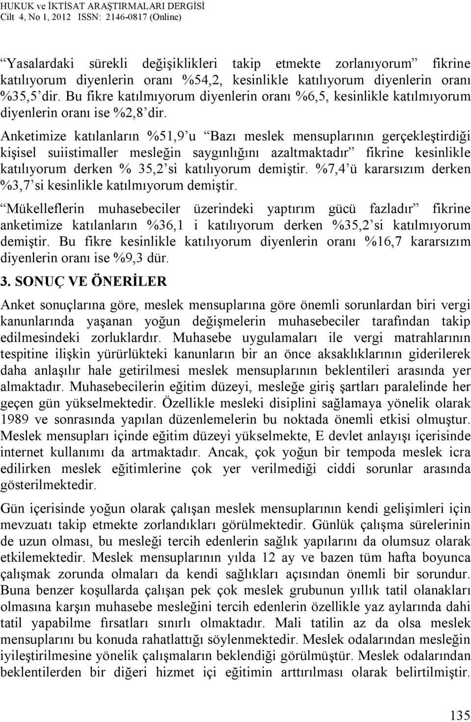 Anketimize katılanların %51,9 u Bazı meslek mensuplarının gerçekleştirdiği kişisel suiistimaller mesleğin saygınlığını azaltmaktadır fikrine kesinlikle katılıyorum derken % 35,2 si katılıyorum