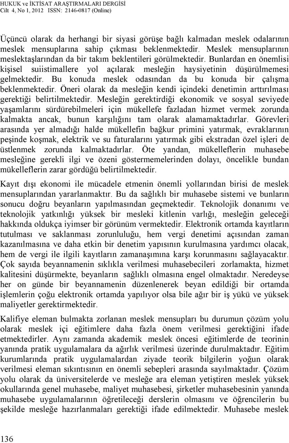 Bu konuda meslek odasından da bu konuda bir çalışma beklenmektedir. Öneri olarak da mesleğin kendi içindeki denetimin arttırılması gerektiği belirtilmektedir.