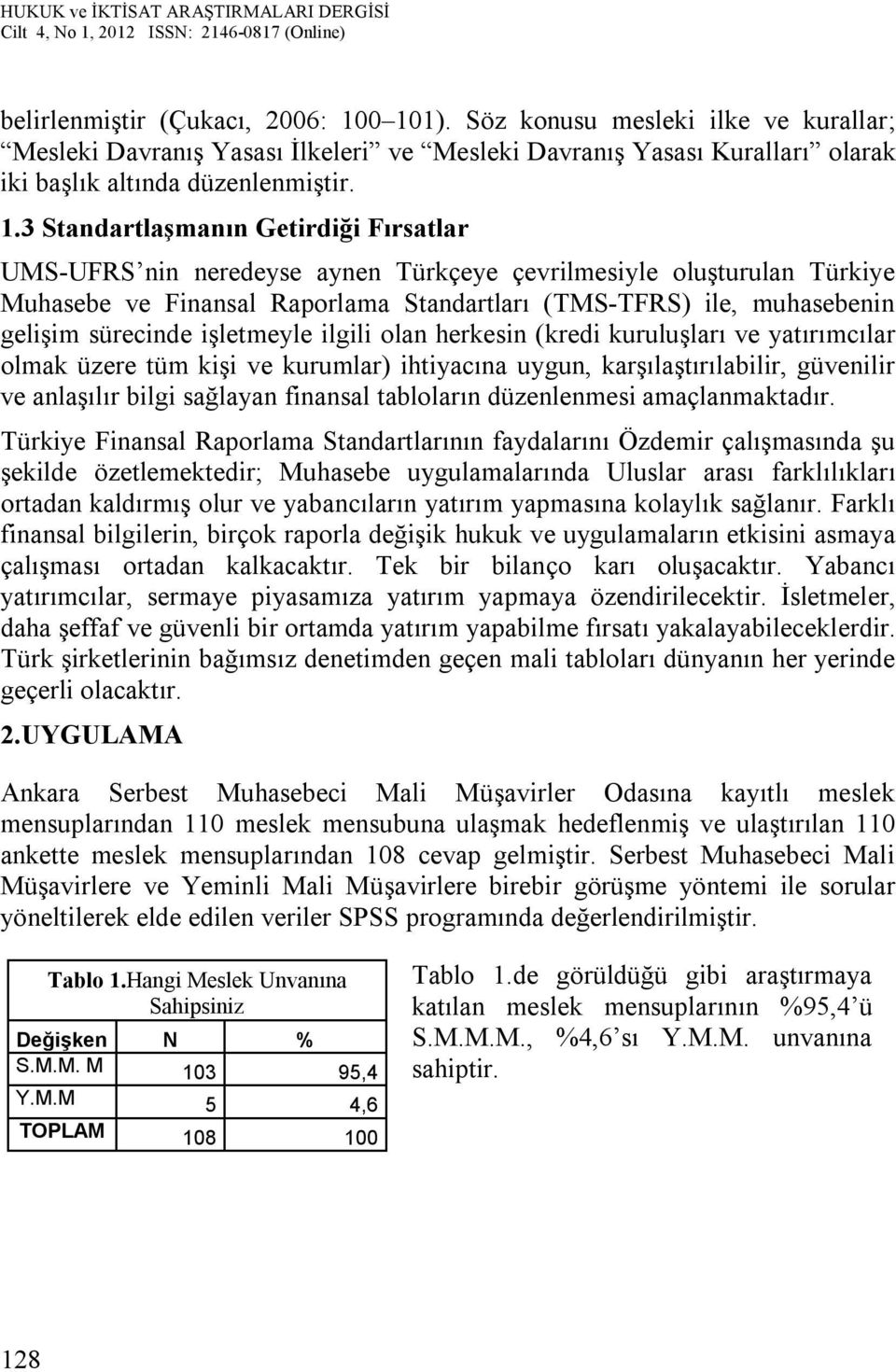 UMS-UFRS nin neredeyse aynen Türkçeye çevrilmesiyle oluşturulan Türkiye Muhasebe ve Finansal Raporlama Standartları (TMS-TFRS) ile, muhasebenin gelişim sürecinde işletmeyle ilgili olan herkesin