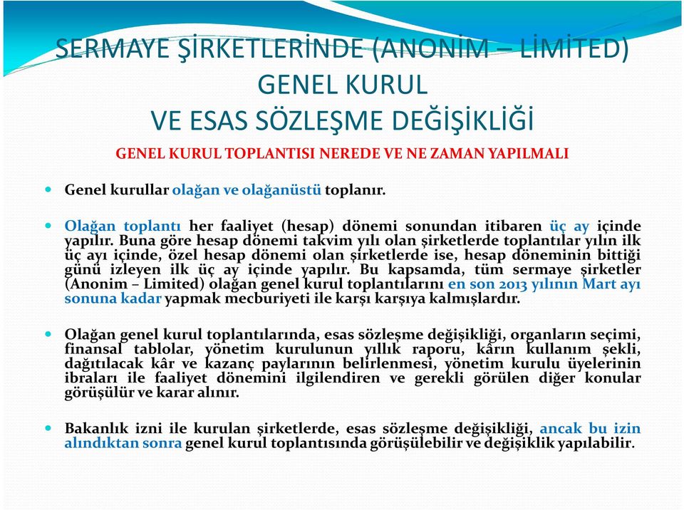 Buna göre hesap dönemi takvim yılı olan şirketlerde toplantılar yılın ilk üç ayı içinde, özel hesap dönemi olan şirketlerde ise, hesap döneminin bittiği günü izleyen ilk üç ay içinde yapılır.