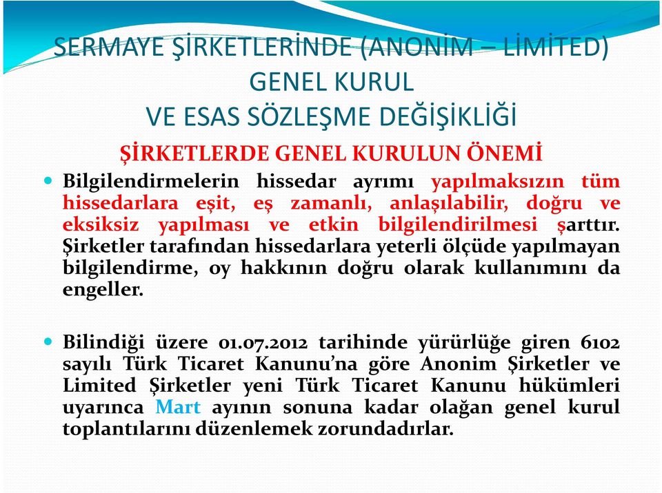 Şirketler tarafından hissedarlara yeterli ölçüde yapılmayan bilgilendirme, oy hakkının doğru olarak kullanımını da engeller. Bilindiği üzere 01.07.