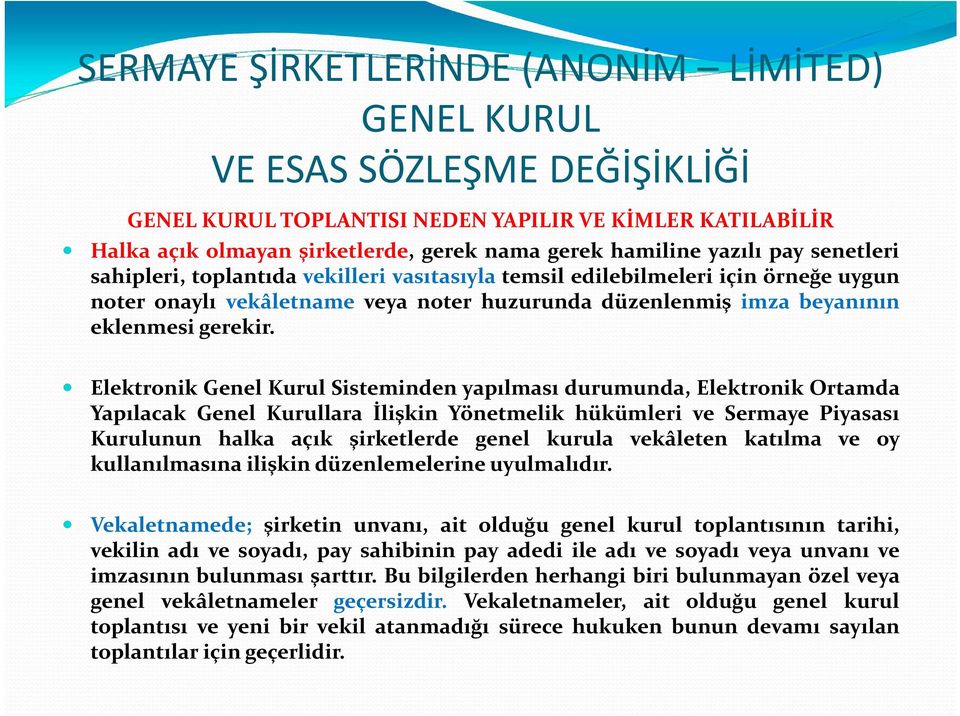 Elektronik Genel Kurul Sisteminden yapılması durumunda, Elektronik Ortamda Yapılacak Genel Kurullara İlişkin Yönetmelik hükümleri ve Sermaye Piyasası Kurulunun halka açık şirketlerde genel kurula