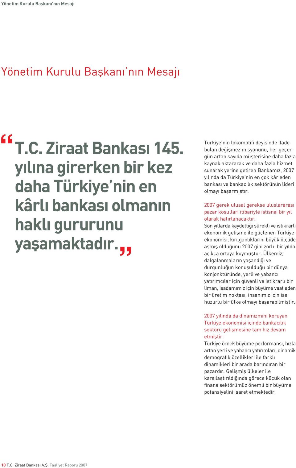 nda da Türkiye nin en çok kâr eden bankas ve bankac l k sektörünün lideri olmay baflarm flt r. 2007 gerek ulusal gerekse uluslararas pazar koflullar itibariyle istisnai bir y l olarak hat rlanacakt r.