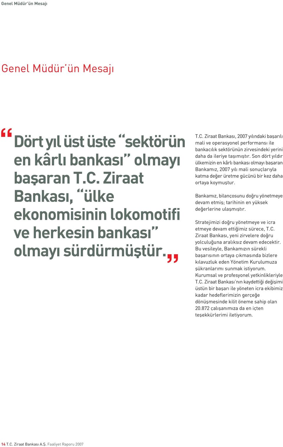 Ziraat Bankası, 2007 y l ndaki baflarılı mali ve operasyonel performansı ile bankacılık sektörünün zirvesindeki yerini daha da ileriye taflımıfltır.