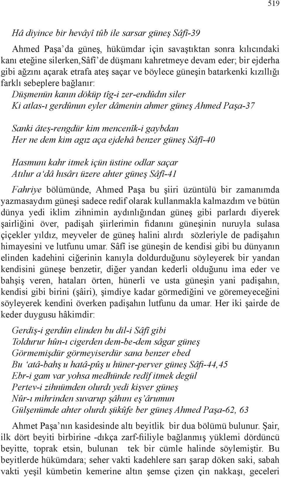 Paşa-37 Sanki âteş-rengdür kim mencenîk-i gaybdan Her ne dem kim agız aça ejdehâ benzer güneş Sâfî-40 Hasmunı kahr itmek içün üstine odlar saçar Atılur a dâ hısârı üzere ahter güneş Sâfî-41 Fahriye