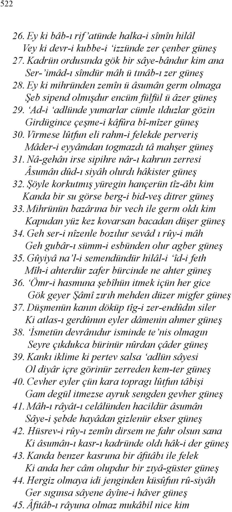 Virmese lûtfun eli rahm-i felekde perveriş Mâder-i eyyâmdan togmazdı tâ mahşer güneş 31. Nâ-gehân irse sipihre nâr-ı kahrun zerresi Âsumân dûd-ı siyâh olurdı hâkister güneş 32.