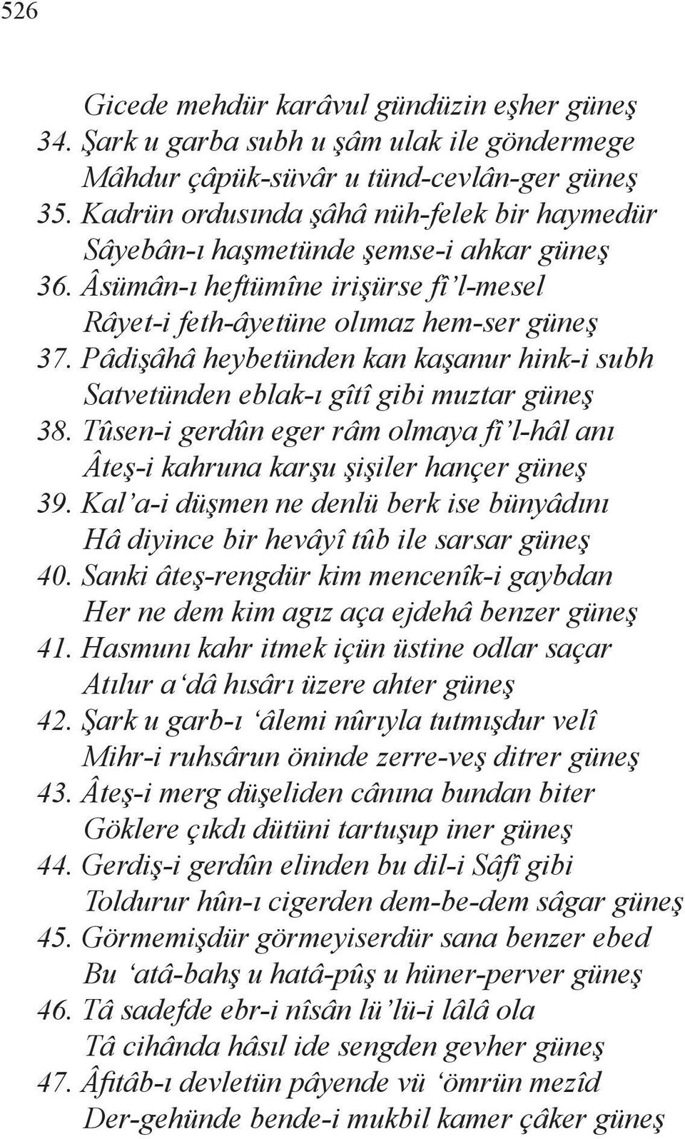 Pâdişâhâ heybetünden kan kaşanur hink-i subh Satvetünden eblak-ı gîtî gibi muztar güneş 38. Tûsen-i gerdûn eger râm olmaya fî l-hâl anı Âteş-i kahruna karşu şişiler hançer güneş 39.