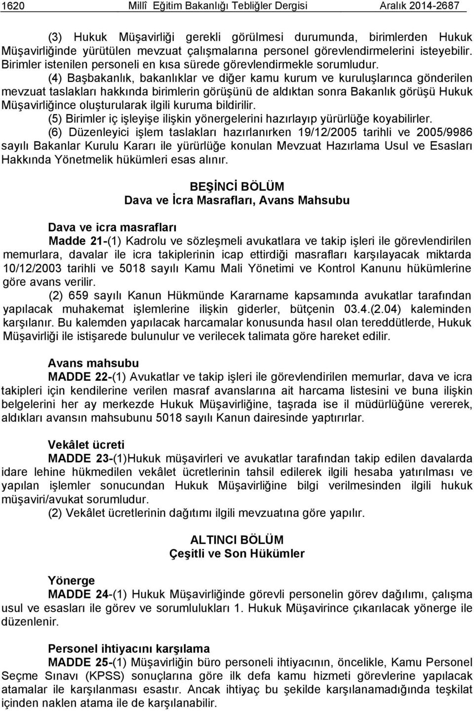 (4) Başbakanlık, bakanlıklar ve diğer kamu kurum ve kuruluşlarınca gönderilen mevzuat taslakları hakkında birimlerin görüşünü de aldıktan sonra Bakanlık görüşü Hukuk Müşavirliğince oluşturularak