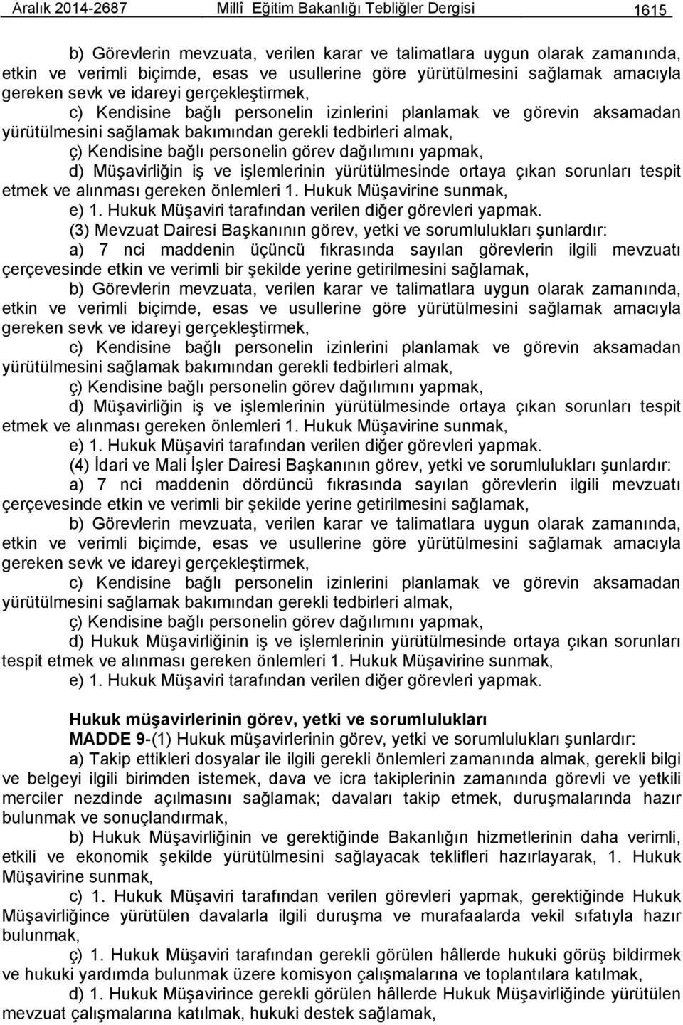 almak, ç) Kendisine bağlı personelin görev dağılımını yapmak, d) Müşavirliğin iş ve işlemlerinin yürütülmesinde ortaya çıkan sorunları tespit etmek ve alınması gereken önlemleri 1.