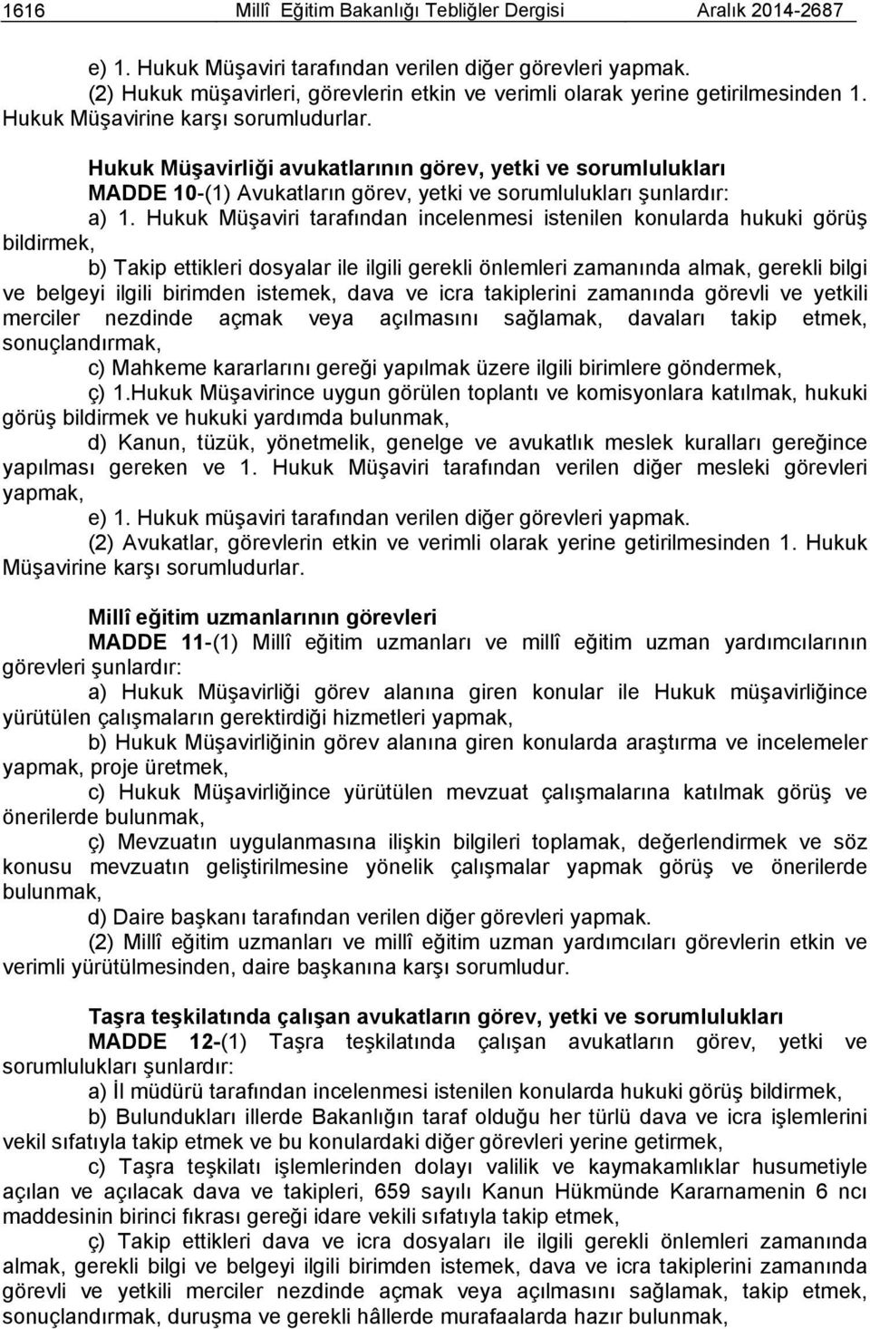 Hukuk Müşavirliği avukatlarının görev, yetki ve sorumlulukları MADDE 10-(1) Avukatların görev, yetki ve sorumlulukları şunlardır: a) 1.