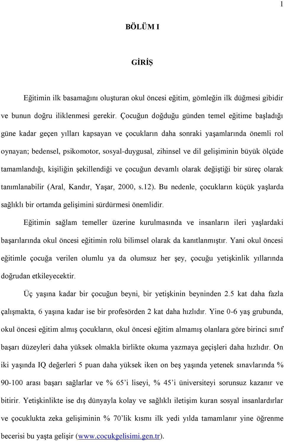 gelişiminin büyük ölçüde tamamlandığı, kişiliğin şekillendiği ve çocuğun devamlı olarak değiştiği bir süreç olarak tanımlanabilir (Aral, Kandır, Yaşar, 2000, s.12).