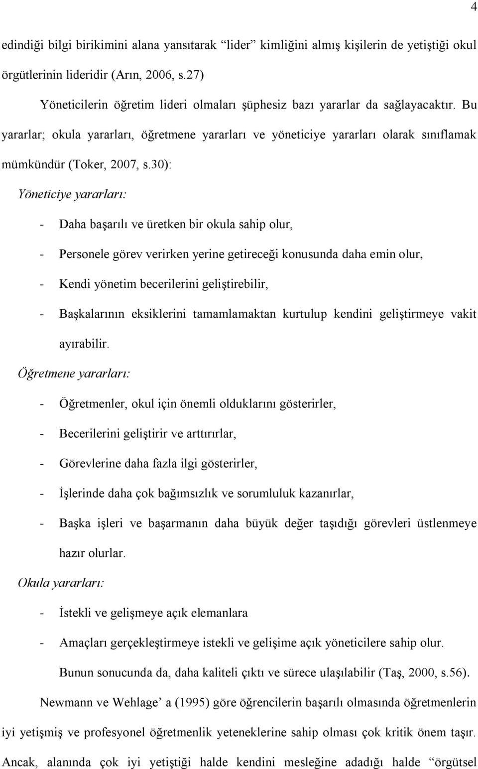 Bu yararlar; okula yararları, öğretmene yararları ve yöneticiye yararları olarak sınıflamak mümkündür (Toker, 2007, s.