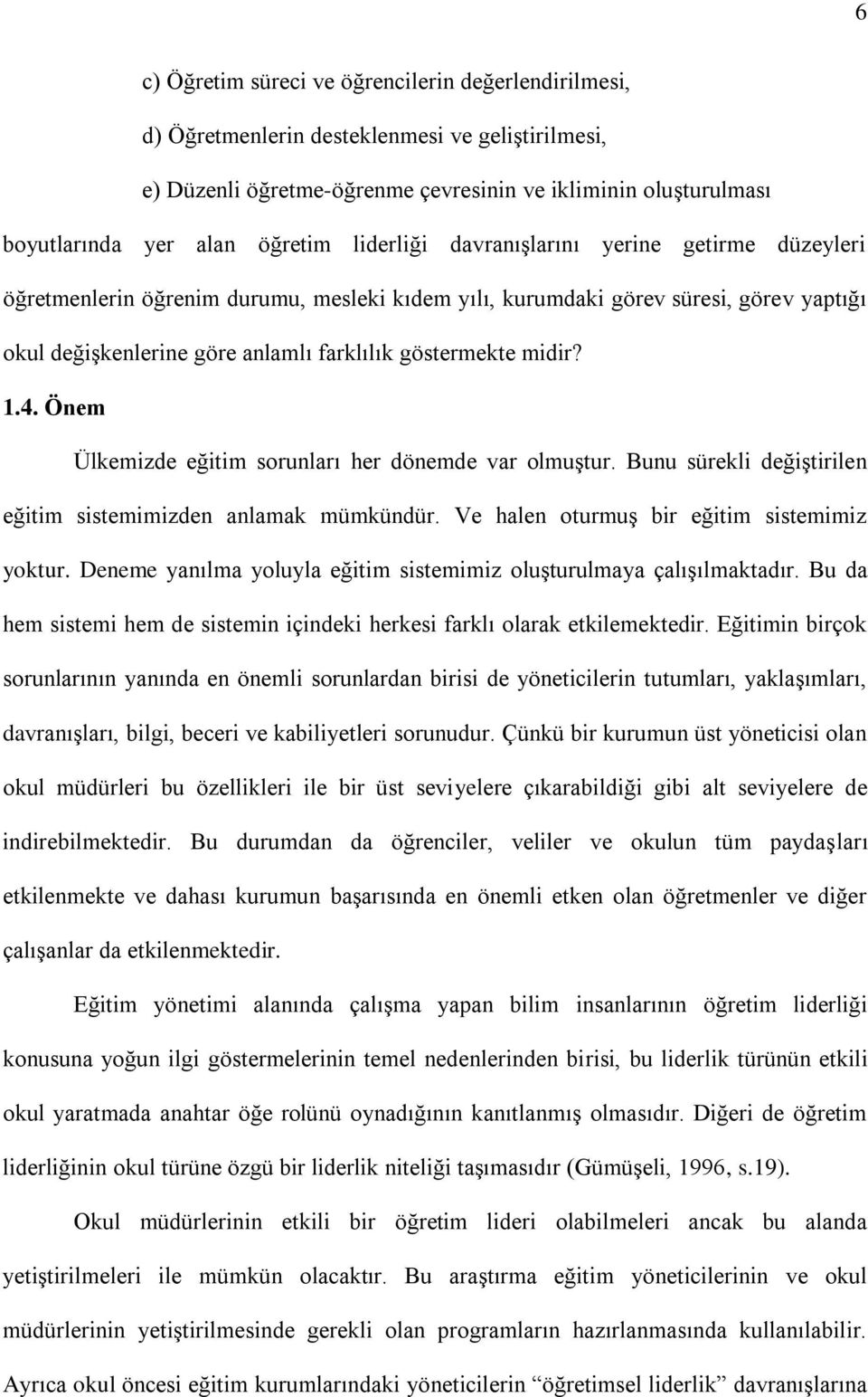 1.4. Önem Ülkemizde eğitim sorunları her dönemde var olmuştur. Bunu sürekli değiştirilen eğitim sistemimizden anlamak mümkündür. Ve halen oturmuş bir eğitim sistemimiz yoktur.