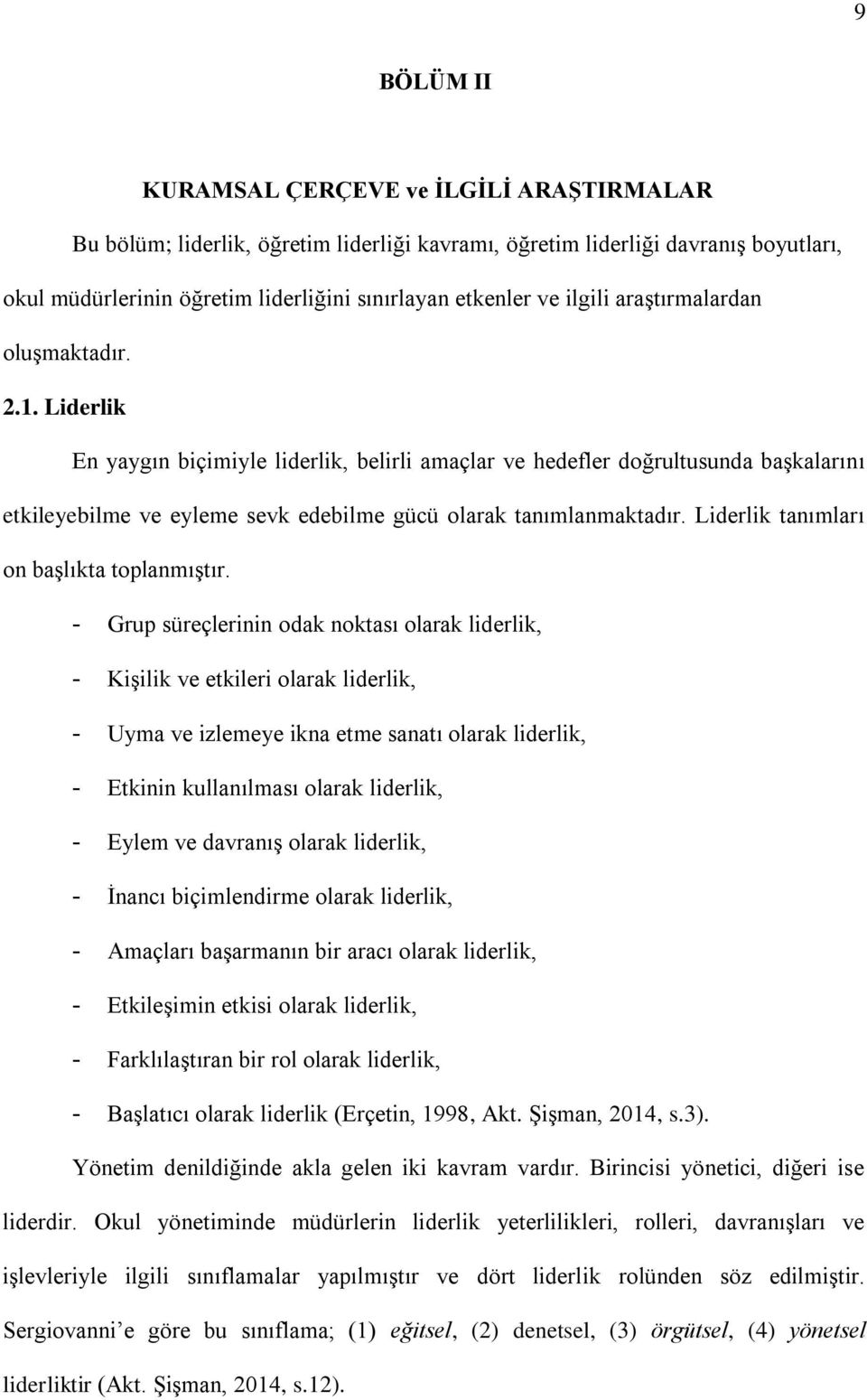 Liderlik En yaygın biçimiyle liderlik, belirli amaçlar ve hedefler doğrultusunda başkalarını etkileyebilme ve eyleme sevk edebilme gücü olarak tanımlanmaktadır.