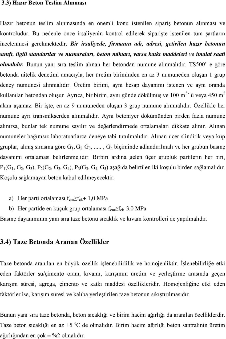 Bir irsaliyede, firmanın adı, adresi, getirilen hazır betonun sınıfı, ilgili standartlar ve numaraları, beton miktarı, varsa katkı maddeleri ve imalat saati olmalıdır.