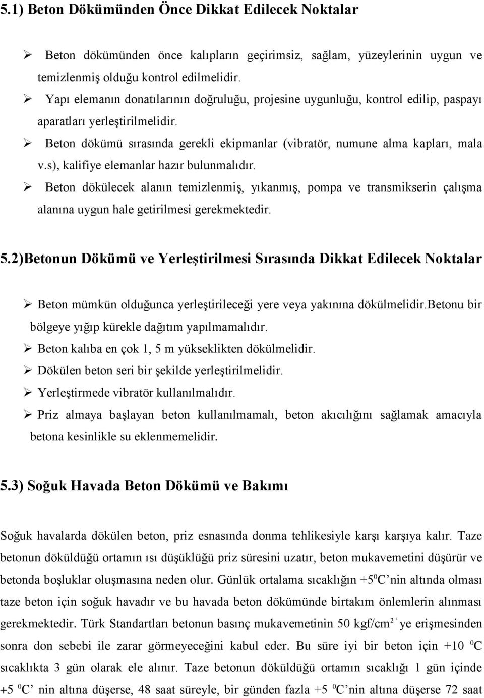 s), kalifiye elemanlar hazır bulunmalıdır. Beton dökülecek alanın temizlenmiş, yıkanmış, pompa ve transmikserin çalışma alanına uygun hale getirilmesi gerekmektedir. 5.