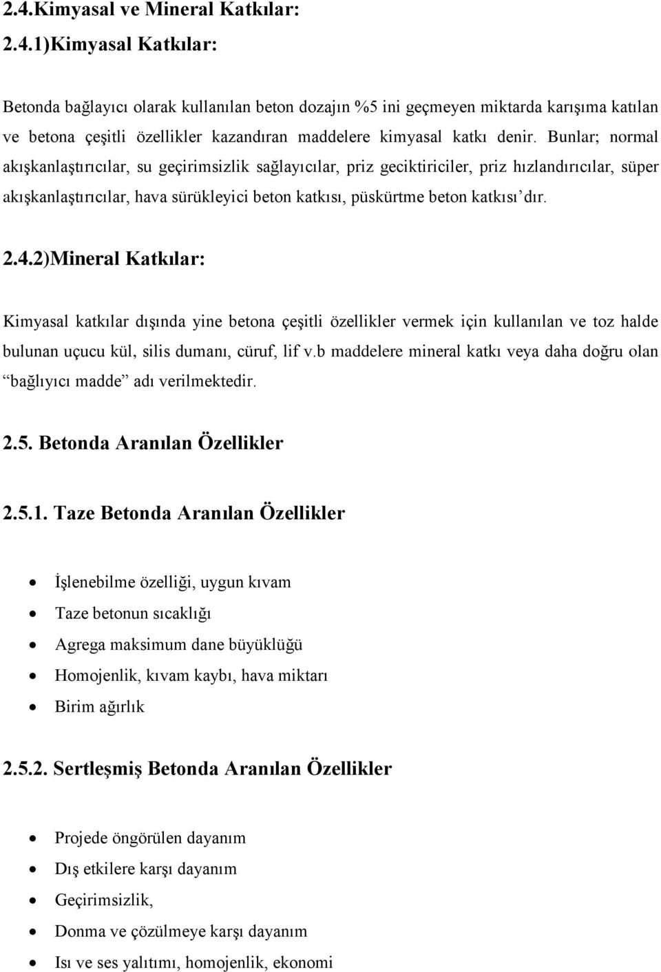 4.2)Mineral Katkılar: Kimyasal katkılar dışında yine betona çeşitli özellikler vermek için kullanılan ve toz halde bulunan uçucu kül, silis dumanı, cüruf, lif v.