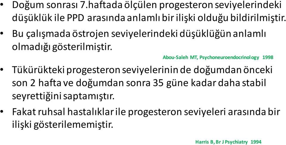 Abou-Saleh MT, Psychoneuroendocrinology 1998 Tükürükteki progesteronseviyelerinin de doğumdan önceki son 2 hafta ve doğumdan
