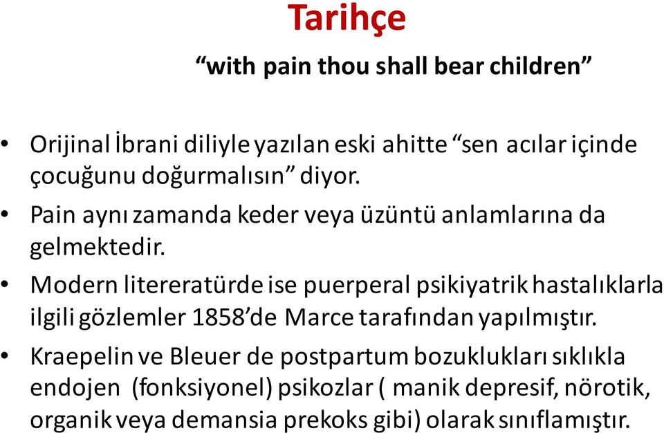 Modern litereratürdeise puerperal psikiyatrik hastalıklarla ilgili gözlemler 1858 de Marcetarafından yapılmıştır.