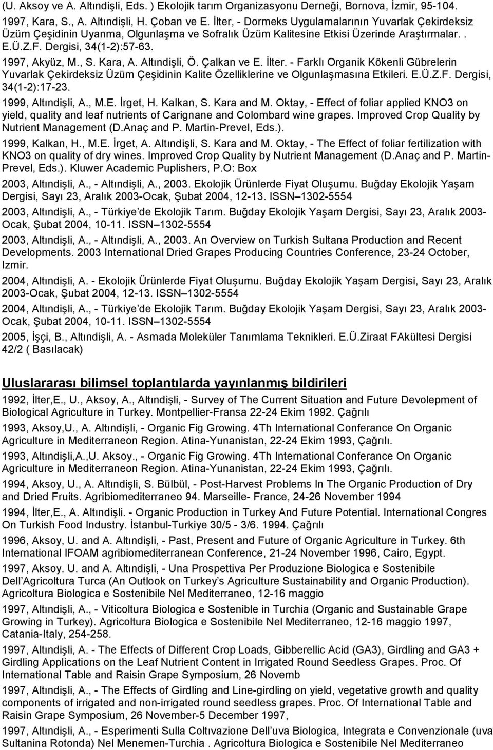 Kara, A. Altındişli, Ö. Çalkan ve E. İlter. - Farklı Organik Kökenli Gübrelerin Yuvarlak Çekirdeksiz Üzüm Çeşidinin Kalite Özelliklerine ve Olgunlaşmasına Etkileri. E.Ü.Z.F. Dergisi, 34(1-2):17-23.